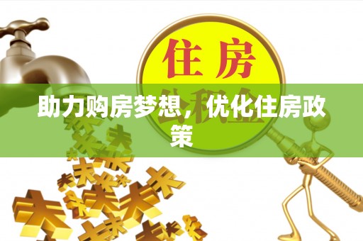 崇仁助力购房梦想，优化住房政策